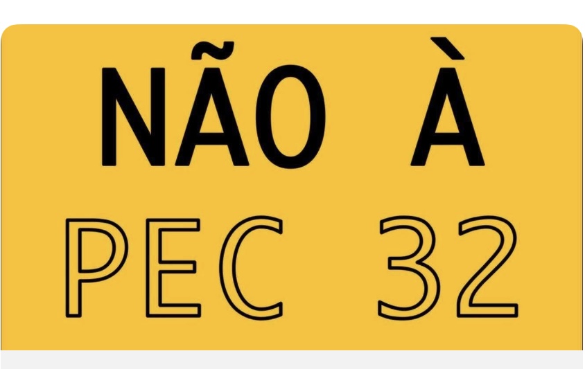 Apoie a NÃO inclusão da PEC 32 na pauta de votação da Câmara dos Deputados!