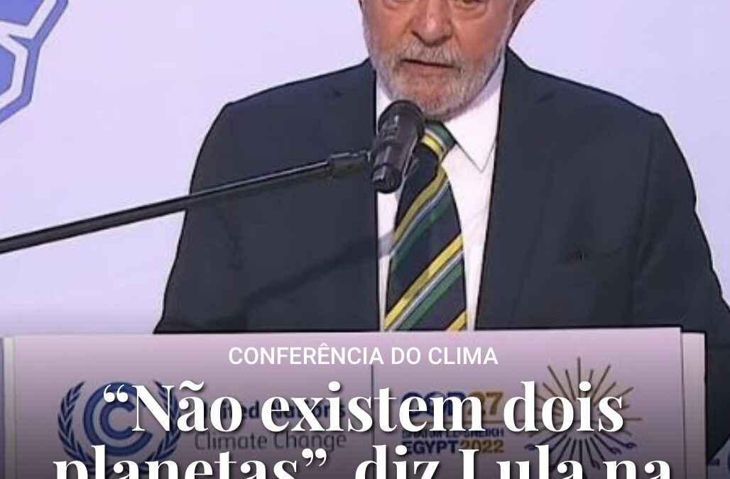 “Não existem dois planetas”, diz Lula na COP 27