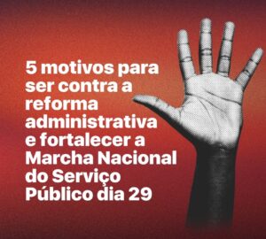 Leia mais sobre o artigo 5 motivos para ser contra a reforma administrativa e fortalecer a marcha do dia 29/10